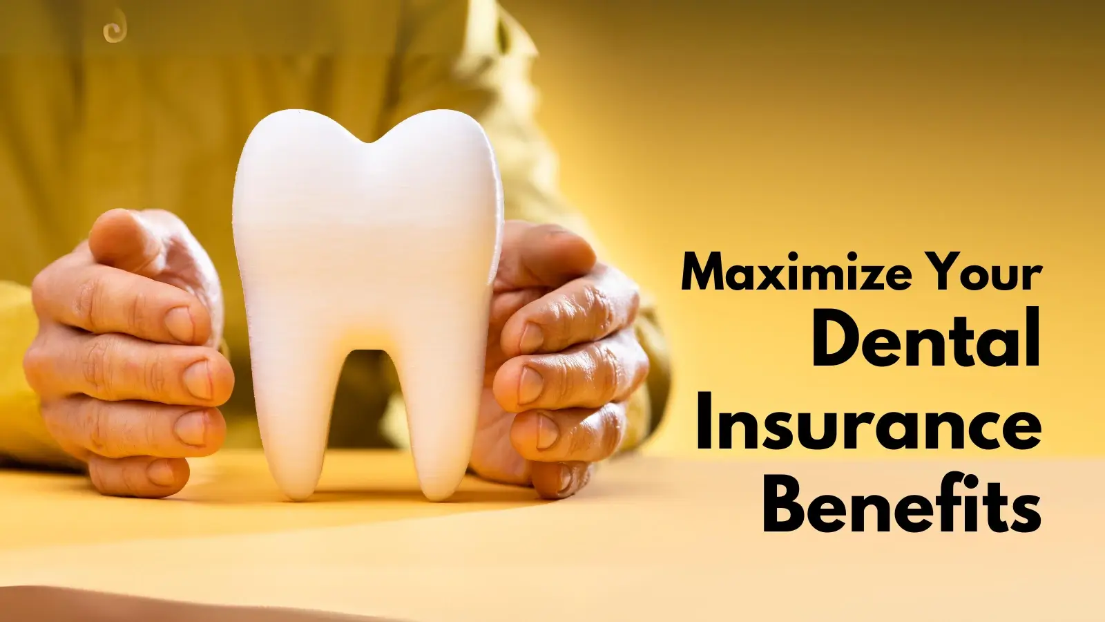 How To Maximize Your Dental Insurance Benefits Today